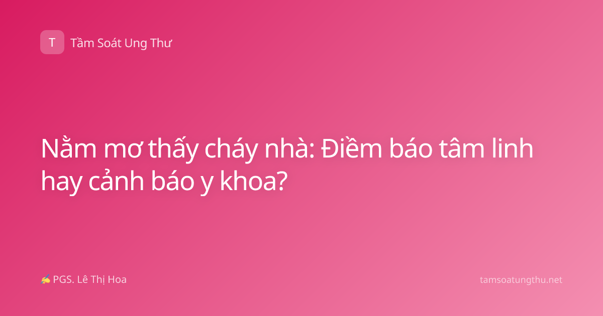 Nằm mơ thấy cháy nhà: Điềm báo tâm linh hay cảnh báo y khoa?