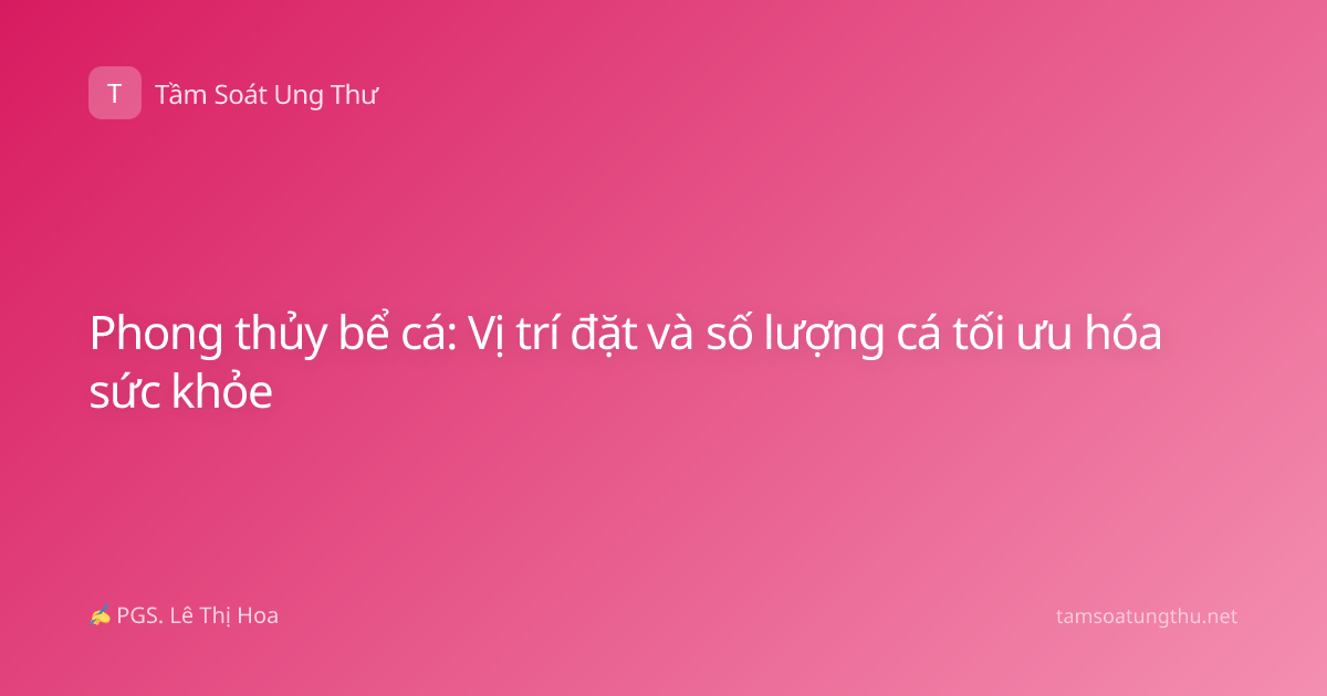 Phong thủy bể cá: Vị trí đặt và số lượng cá tối ưu hóa sức khỏe