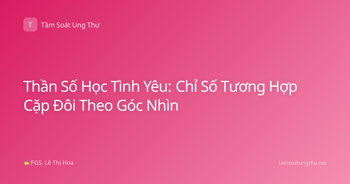 Thần Số Học Tình Yêu: Chỉ Số Tương Hợp Cặp Đôi Theo Góc Nhìn