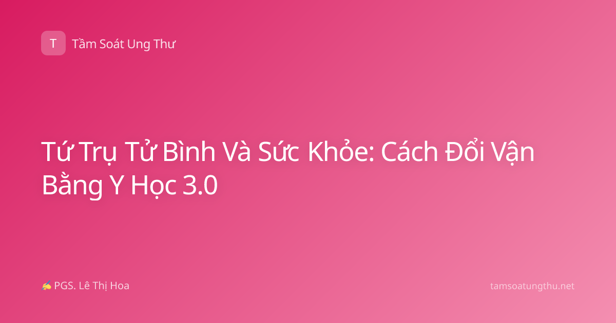 Tứ Trụ Tử Bình Và Sức Khỏe: Cách Đổi Vận Bằng Y Học 3.0