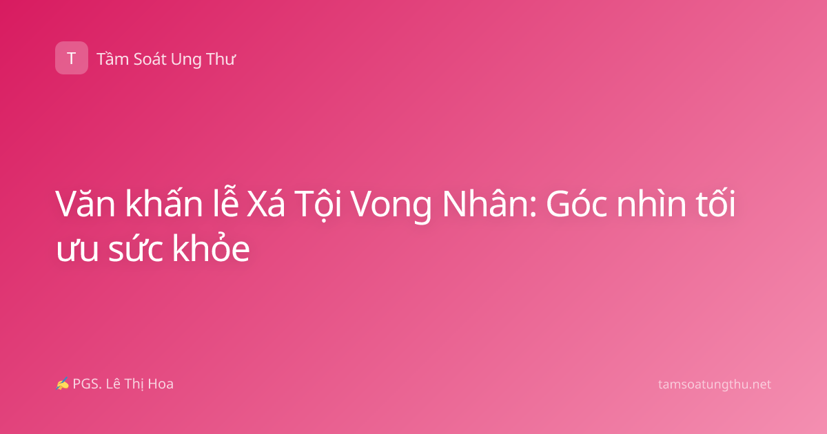 Văn khấn lễ Xá Tội Vong Nhân: Góc nhìn tối ưu sức khỏe