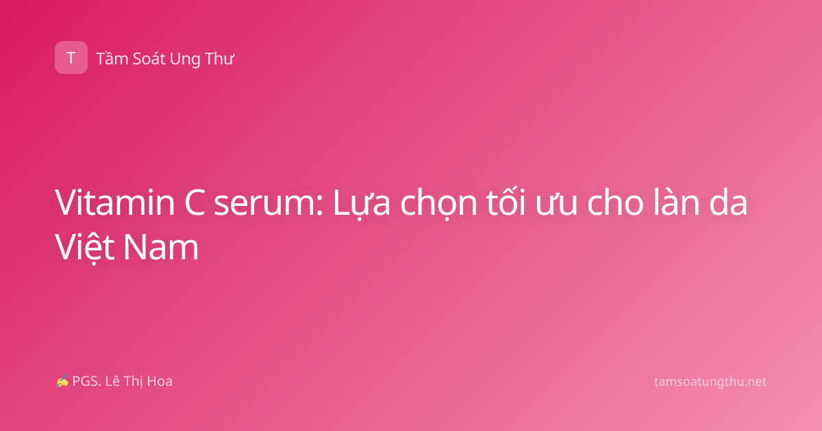 Vitamin C serum: Lựa chọn tối ưu cho làn da Việt Nam